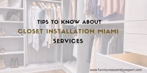 Few Tips To Know About Closet Installation Miami Services